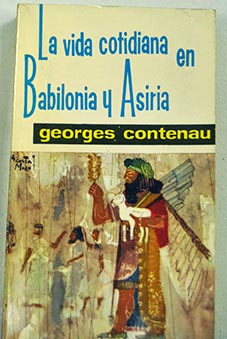 La vida cotidiana en Babilonia y Asiria / Georges Contenau