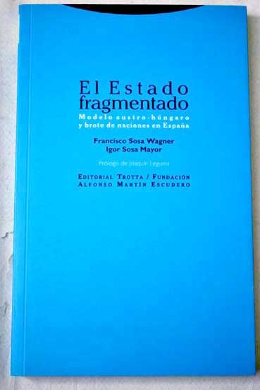 El Estado fragmentado modelo austro hngaro y brote de naciones en Espaa / Francisco Sosa Wagner
