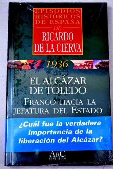 El Alczar de Toledo Franco hacia la jefatura del estado / Ricardo de la Cierva