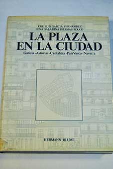 La plaza en la ciudad y otros espacios significativos Galicia Asturias Cantabria Pas Vasco Navarra / Jos Luis Garca Fernndez