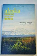 Alaska paraso entre dos mundos La excepcional experiencia de un periodista en el rtico / Ignacio Puche