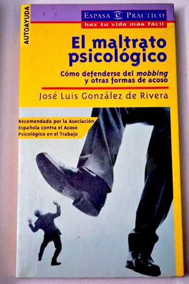 El maltrato psicológico cómo defenderse del mobbing y otras formas de acoso / José Luis González de Rivera y Revuelta