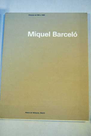 Miquel Barcel Pinturas de 1983 a 1985 Exposicin 14 septiembre 13 octubre 1985 / Miquel Barcel