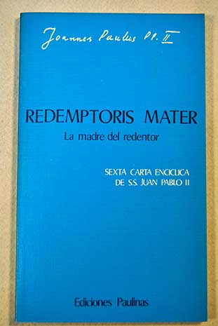 Redemptoris Mater La Madre del Redentor Sexta carta encclica de S S Juan Pablo II / Juan Pablo II