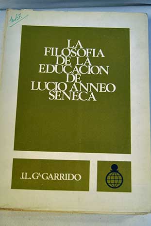 La filosofa de la educacin de Lucio Anneo Sneca / Jos Luis Garca Garrido