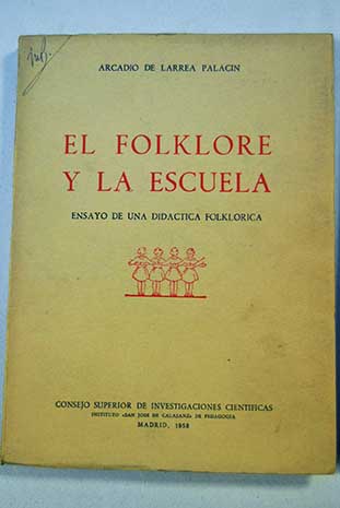 El folklore y la escuela Ensayo de una didctica folklorica / Arcadio de Larrea Palacn