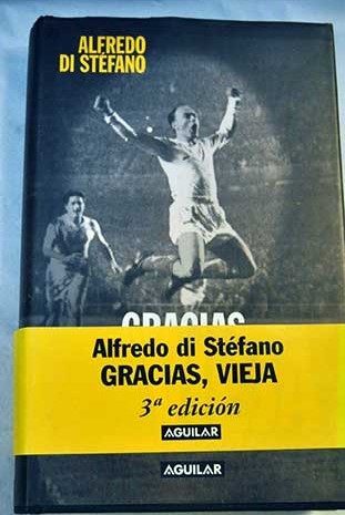 Gracias vieja Las memorias del mayor mito del fútbol / Alfredo Di Stéfano