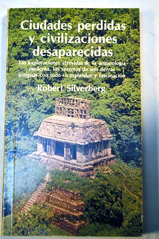 Ciudades perdidas y civilizaciones desaparecidas / Robert Silverberg