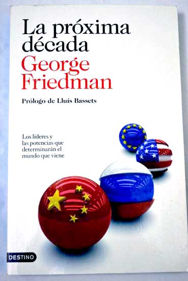 La prxima dcada los lderes y las potencias que determinarn el mundo que viene / George Friedman