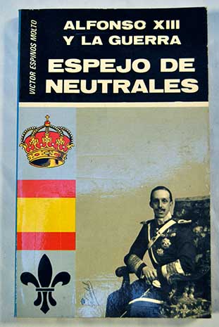 Alfonso XIII y la guerra espejo de neutrales / Vctor Espins Molto