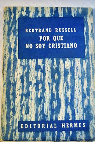 Por qu no soy cristiano y otros ensayos sobre asuntos relacionados con la religin / Bertrand Russell