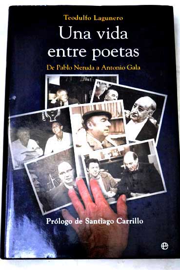 Una vida entre poetas de Pablo Neruda a Antonio Gala / Teodulfo Lagunero