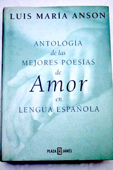 Antologa de las mejores poesas de amor en lengua espaola / Luis Maria Anson