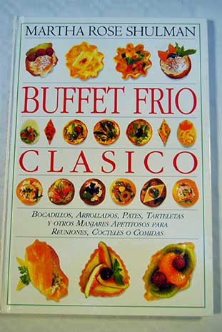 Buffet frío clásico bocadillos arrollados patés tarteletas y otros manjares apetitosos para reuniones cócteles o comidas / Martha Rose Shulman
