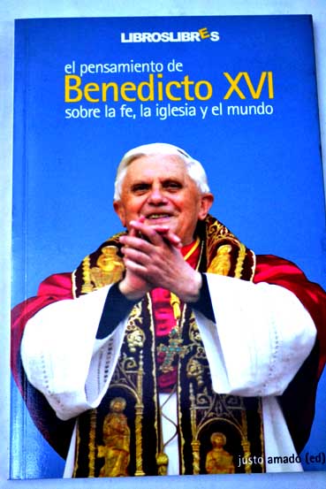 El pensamiento de Benedicto XVI sobre la fe la Iglesia y el mundo / Joseph Ratzinger Benedicto XVI