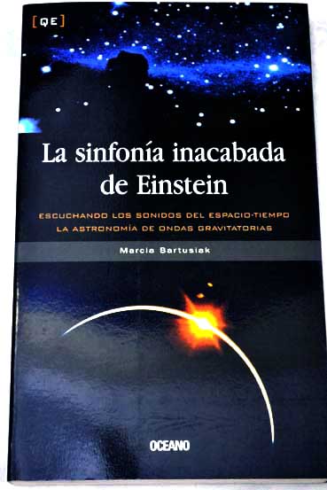 La sinfonía inacabada de Einstein escuchando los sonidos del espacio tiempo la astronomía de ondas gravitatorias / Marcia Bartusiak