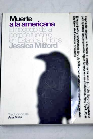 Muerte a la americana el negocio de la pompa fúnebre en Estados Unidos / Jessica Mitford
