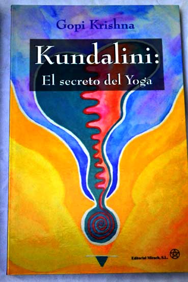 Kundalini el secreto del yoga / Gopi Krishna