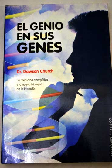 El genio en sus genes la medicina energtica y la nueva biologa de la intencin / Dawson Church