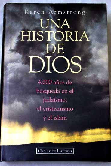 Una historia de Dios 4 000 aos de bsqueda en el judasmo el cristianismo y el islam / Karen Armstrong