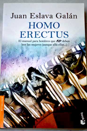 Homo erectus el manual para hombres que no deben leer las mujeres aunque all ellas / Juan Eslava Galn