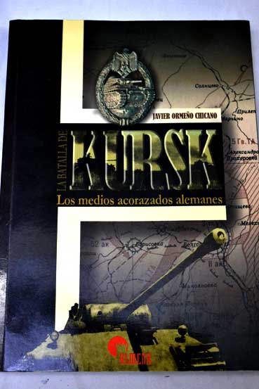 La batalla de Kursk los medios acorazados alemanes / Javier Ormeo Chicano