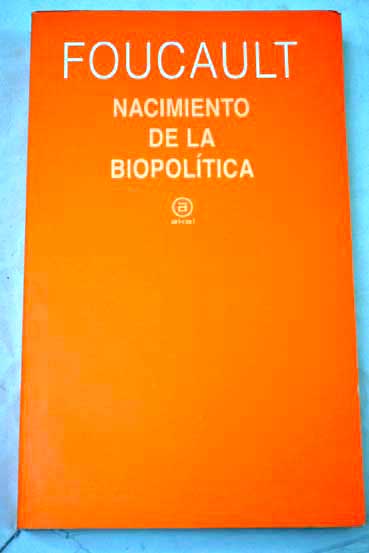 Nacimiento de la biopoltica curso del Collge de France 1978 1979 / Michel Foucault