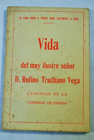 Vida del muy ilustre señor D Rufino Truébano Vega canónigo de la Catedral de Oviedo / Luciano López y García Jove