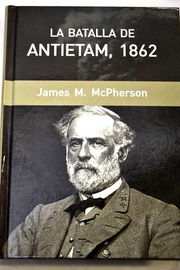 La Batalla de Antietam 1862 Lincoln y la declaracin de emancipacin de los esclavos / James M McPherson