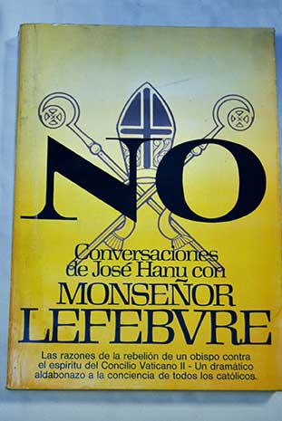 No pero sí a la Iglesia católica y romana Conversaciones de José Hanu con Monseñor Lefebvre / José Hanu