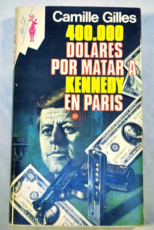Cuatrocientos mil dólares por matar a Kennedy en París / Camille Gilles