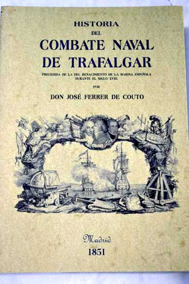 Historia del combate naval de Trafalgar precedida de la del renacimiento de la marina espaola durante el siglo XVIII / Jos Ferrer de Couto