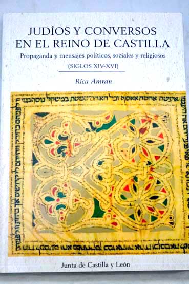 Judos y conversos en el Reino de Castilla propaganda y mensajes polticos sociales y religiosos siglos XIV XVI / Rica Amran