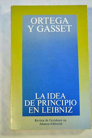 La idea de principio en Leibniz y la evolucin de la teora deductiva / Jos Ortega y Gasset