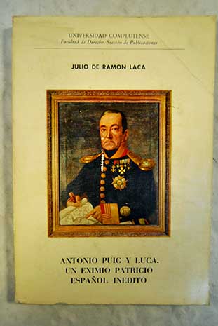 Antonio Puig y Luca en eximio patricio español inédito estudio biográfico histórico y penológico crítico / Julio de Ramón Laca