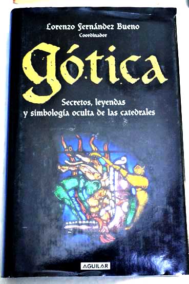 Gtica secretos leyendas y simbologa oculta de las catedrales / Lorenzo Fernandez Bueno