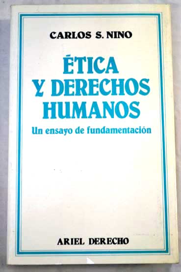 Etica y derechos humanos un ensayo de fundamentacin / Carlos Santiago Nino
