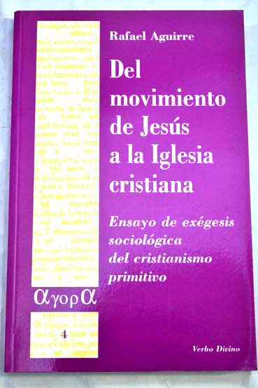 Del movimiento de Jess a la iglesia cristiana ensayo de exgesis sociolgica del cristianismo primitivo / Rafael Aguirre
