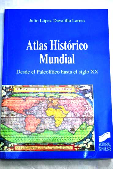 Atlas histrico mundial desde el Paleoltico hasta el siglo XX / Julio Lpez Davalillo Larrea