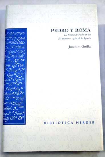 Pedro y Roma la figura de Pedro en los dos primeros siglos de la Iglesia / Joachim Gnilka