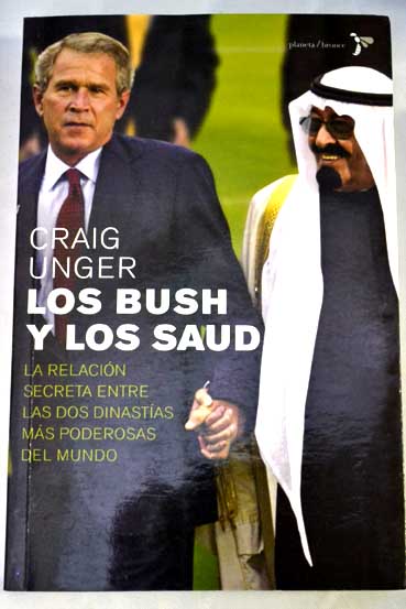 Los Bush y los Saud la relacin secreta entre las dos dinastas ms poderosas del mundo / Craig Unger