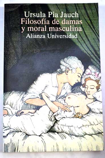 Filosofía de damas y moral masculina del Abad de Gérard al Marqués de Sade un ensayo sobre la razón ingeniosa / Ursula Pia Jauch
