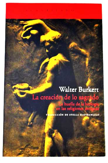 La creacin de lo sagrado la huella de la biologa en las religiones antiguas / Walter Burkert