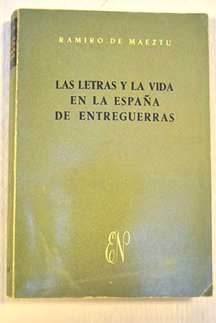 Las letras y la vida en la Espaa de entreguerras / Ramiro de Maeztu