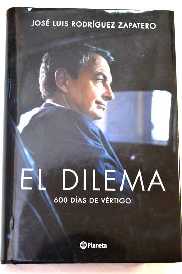 El dilema 600 das de vrtigo / Jos Luis Rodrguez Zapatero