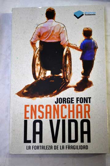 Ensanchar la vida la fortaleza de la fragilidad / Jorge Font