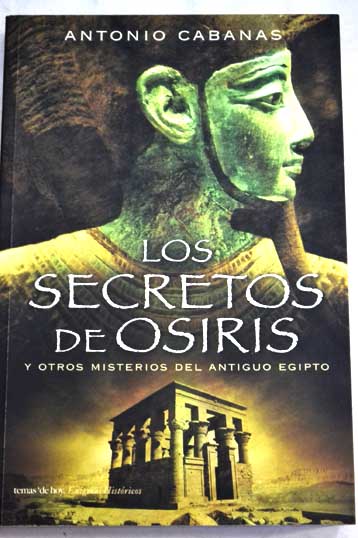 Los secretos de Osiris y otros misterios del Antiguo Egipto / Antonio Cabanas
