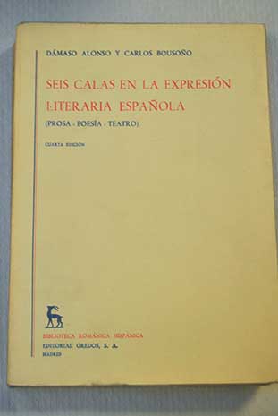 Seis calas en la expresin literaria espaola Prosa Poesia Teatro / Dmaso Alonso