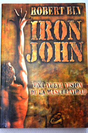 Iron John una visión de la masculinidad / Robert Bly