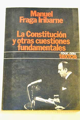 La Constitucin y otras cuestiones fundamentales / Manuel Fraga Iribarne